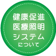 健康促進医療照明システムについて